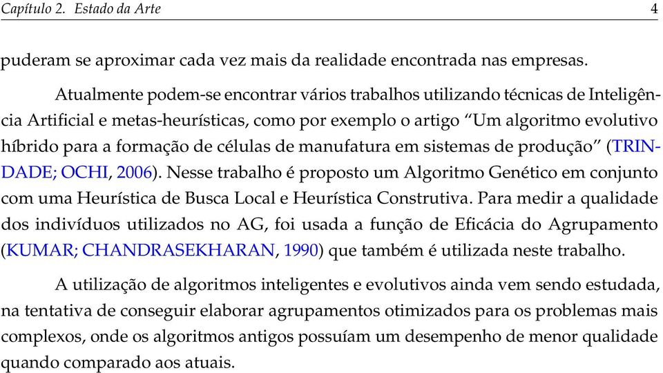 de manufatura em sistemas de produção (TRIN- DADE; OCHI, 2006). Nesse trabalho é proposto um Algoritmo Genético em conjunto com uma Heurística de Busca Local e Heurística Construtiva.