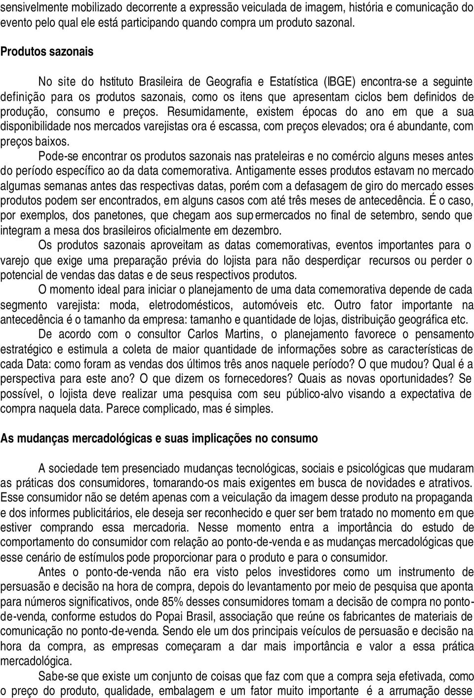 produção, consumo e preços. Resumidamente, existem épocas do ano em que a sua disponibilidade nos mercados varejistas ora é escassa, com preços elevados; ora é abundante, com preços baixos.