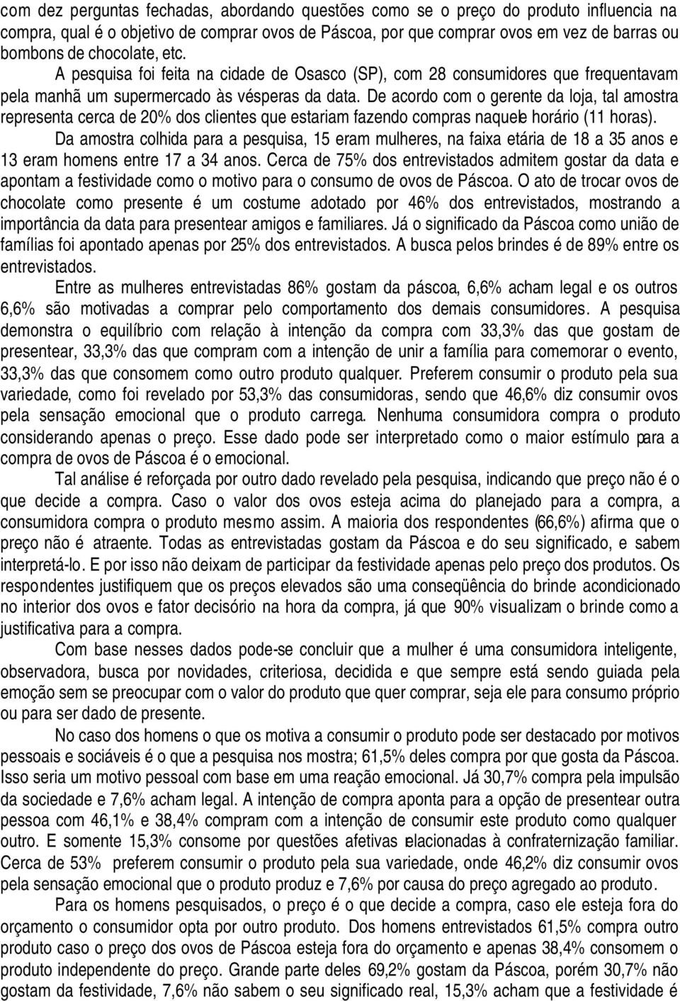 De acordo com o gerente da loja, tal amostra representa cerca de 20% dos clientes que estariam fazendo compras naquele horário (11 horas).