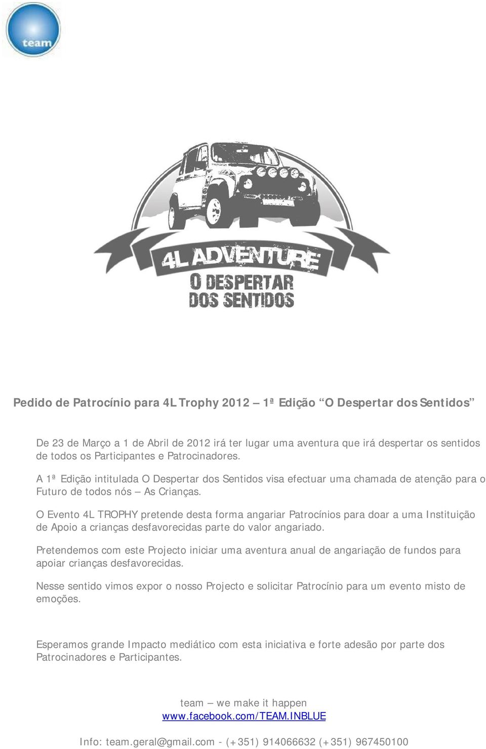 O Evento 4L TROPHY pretende desta forma angariar Patrocínios para doar a uma Instituição de Apoio a crianças desfavorecidas parte do valor angariado.