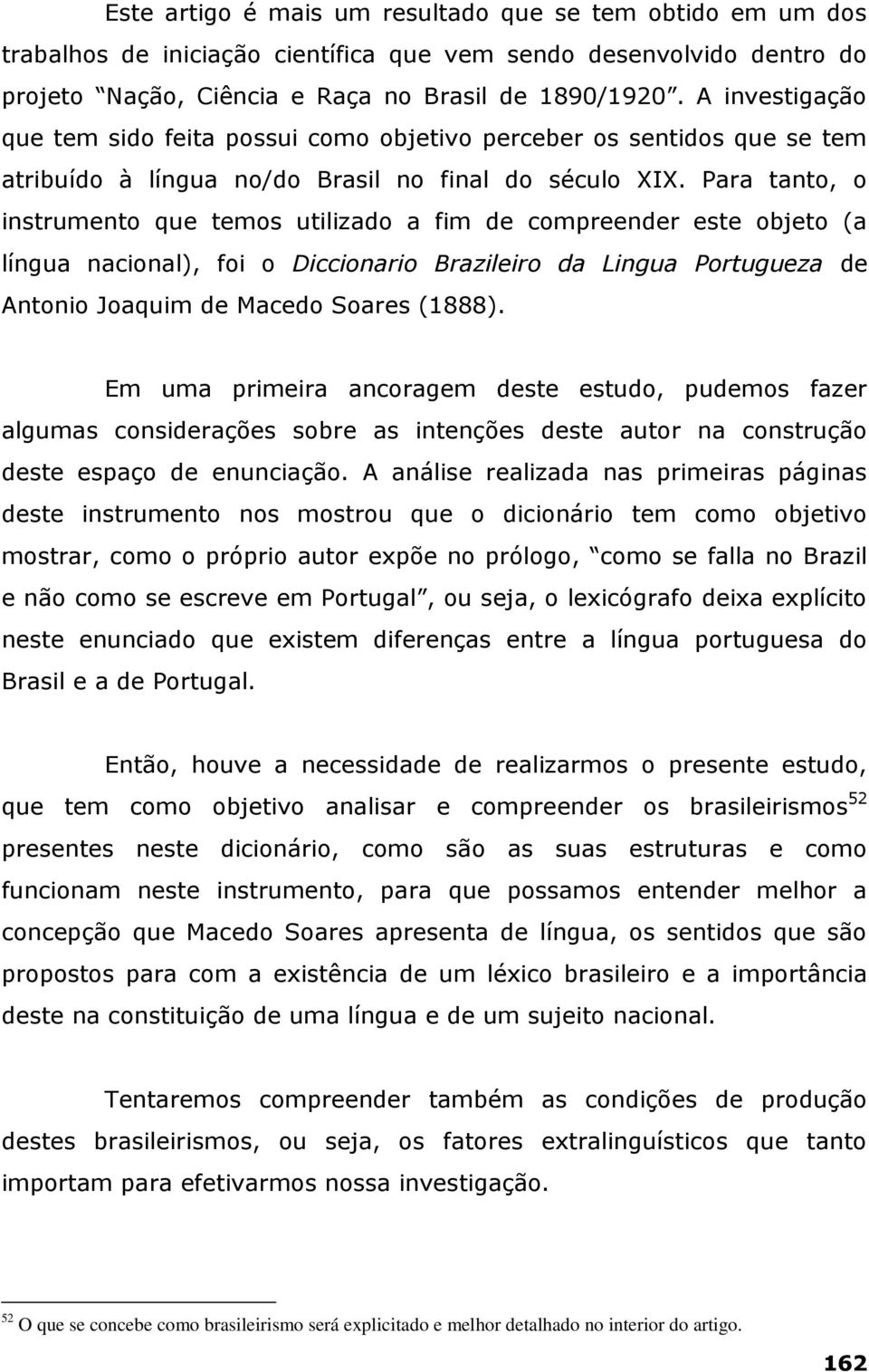 Para tanto, o instrumento que temos utilizado a fim de compreender este objeto (a língua nacional), foi o Diccionario Brazileiro da Lingua Portugueza de Antonio Joaquim de Macedo Soares (1888).