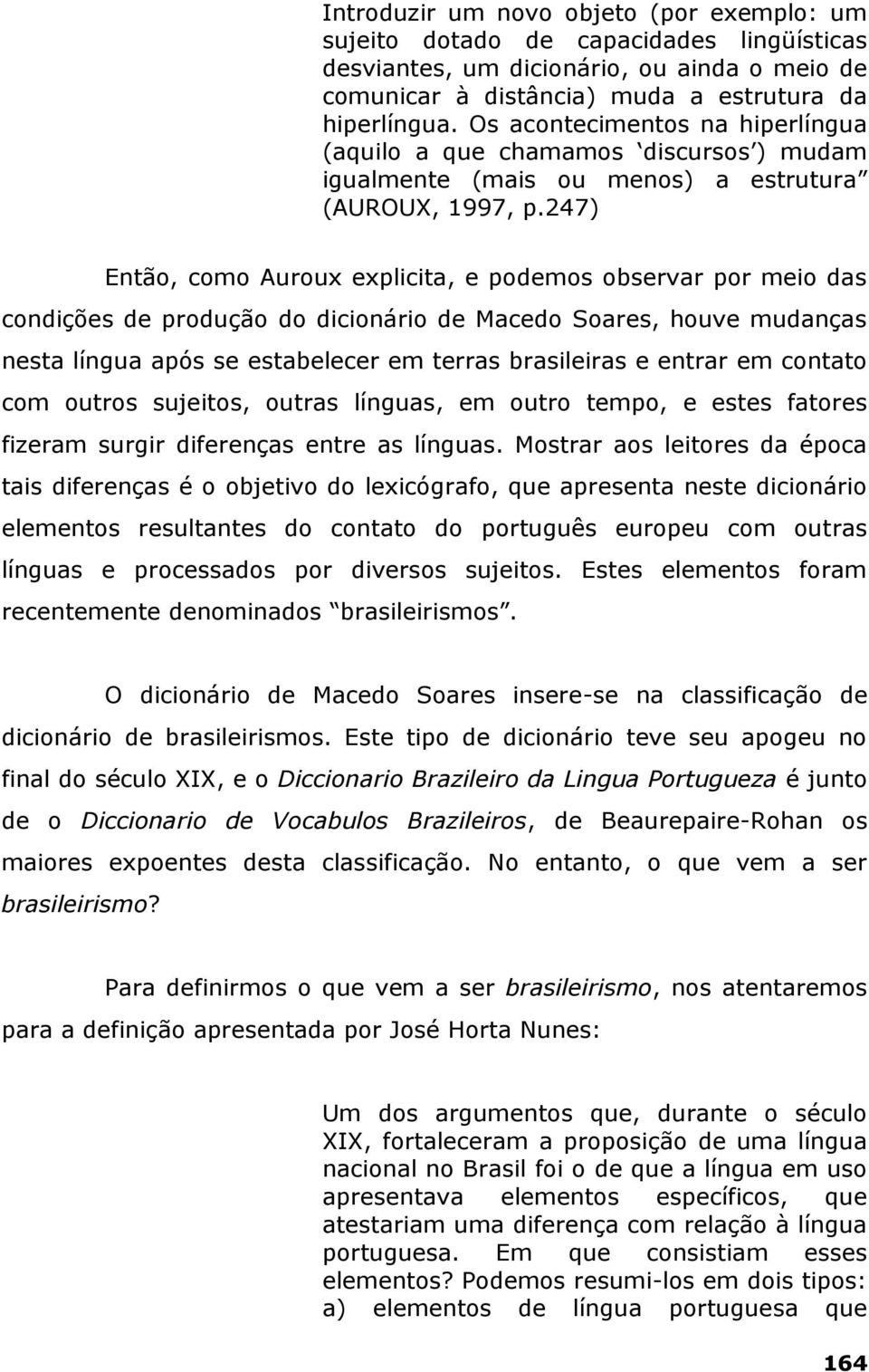 247) Então, como Auroux explicita, e podemos observar por meio das condições de produção do dicionário de Macedo Soares, houve mudanças nesta língua após se estabelecer em terras brasileiras e entrar