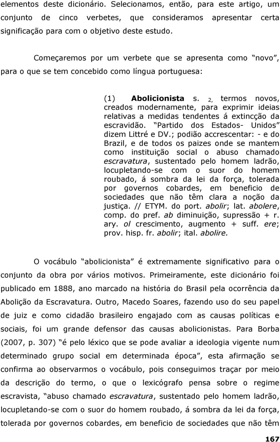 2, termos novos, creados modernamente, para exprimir ideias relativas a medidas tendentes á extincção da escravidão. Partido dos Estados- Unidos dizem Littré e DV.