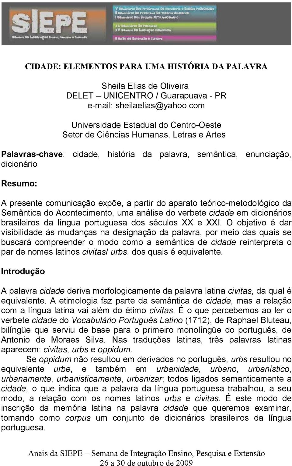 expõe, a partir do aparato teórico-metodológico da Semântica do Acontecimento, uma análise do verbete cidade em dicionários brasileiros da língua portuguesa dos séculos XX e XXI.