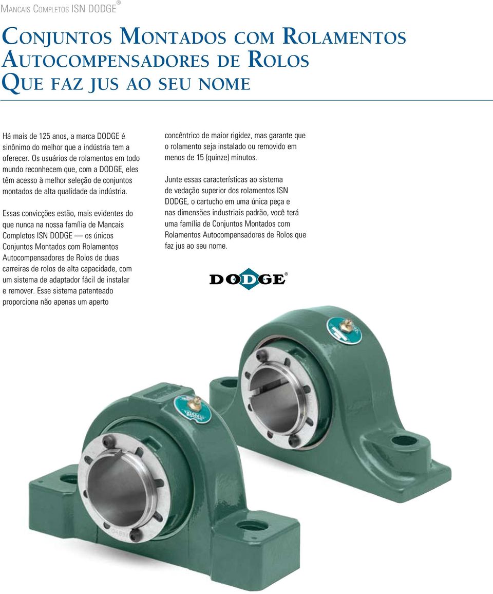 Essas convicções estão, mais evidentes do que nunca na nossa família de Mancais Completos ISN DODGE os únicos Conjuntos Montados com Rolamentos Autocompensadores de Rolos de duas carreiras de rolos