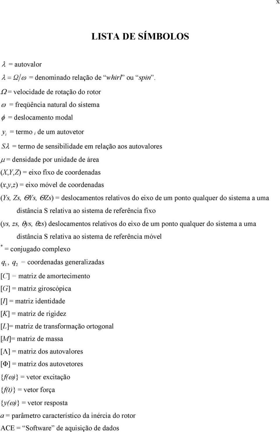 (x,,z) exo móve de coordeadas (Ys, Zs, ΘYs, ΘZs) desocametos reatvos do exo de um poto quaquer do sstema a uma dstâca reatva ao sstema de referêca fxo (s, zs, θs, θzs) desocametos reatvos do exo de