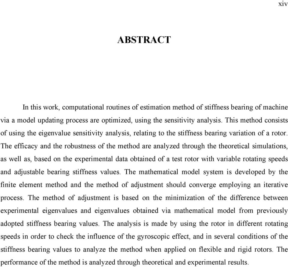 The effcac ad the robustess of the method are aazed through the theoretca smuatos, as we as, based o the expermeta data obtaed of a test rotor wth varabe rotatg speeds ad adjustabe bearg stffess