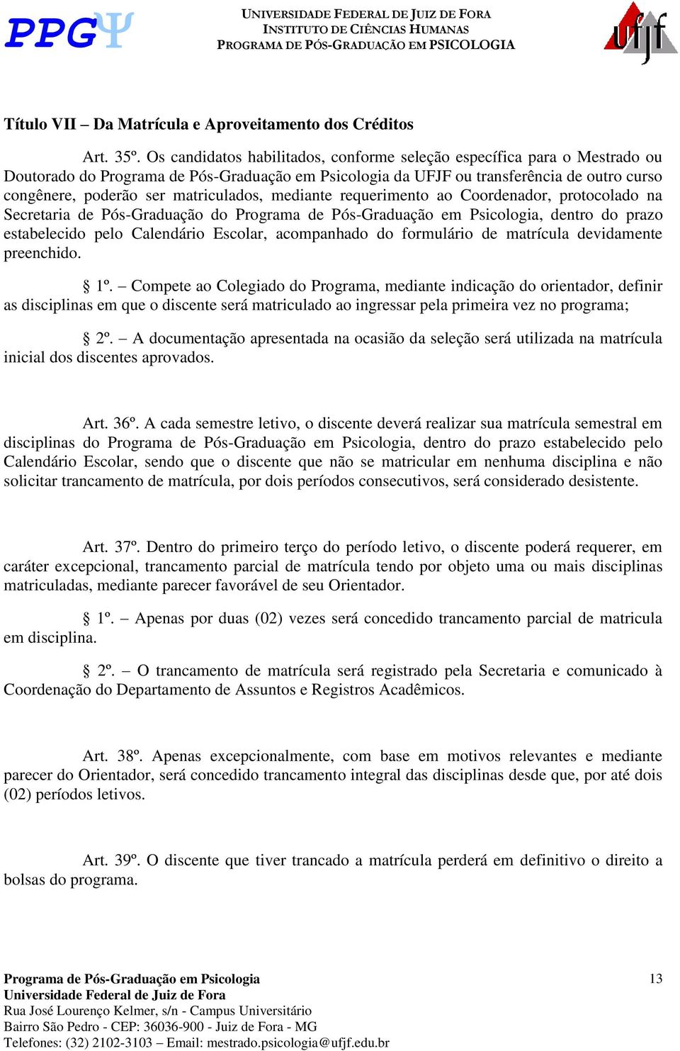 Coordenador, protocolado na Secretaria de Pós-Graduação do, dentro do prazo estabelecido pelo Calendário Escolar, acompanhado do formulário de matrícula devidamente preenchido. 1º.