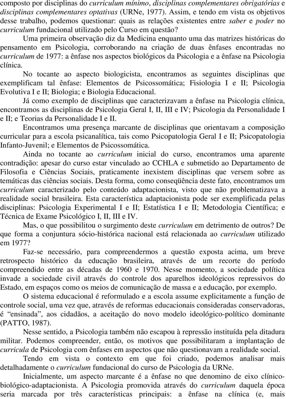 Uma primeira observação diz da Medicina enquanto uma das matrizes históricas do pensamento em Psicologia, corroborando na criação de duas ênfases encontradas no curriculum de 1977: a ênfase nos