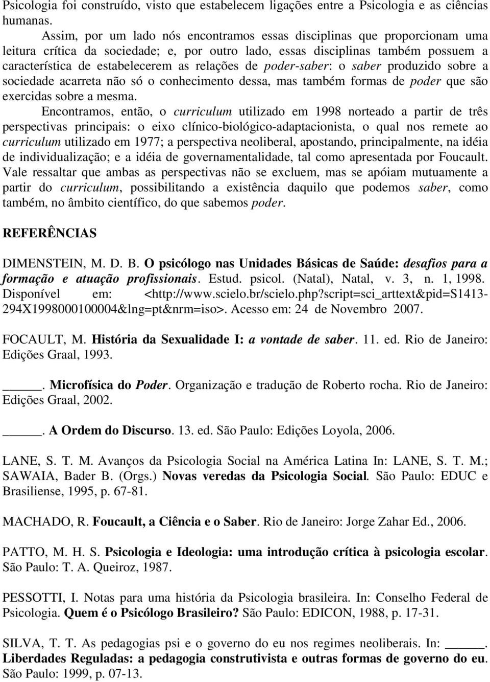 relações de poder-saber: o saber produzido sobre a sociedade acarreta não só o conhecimento dessa, mas também formas de poder que são exercidas sobre a mesma.