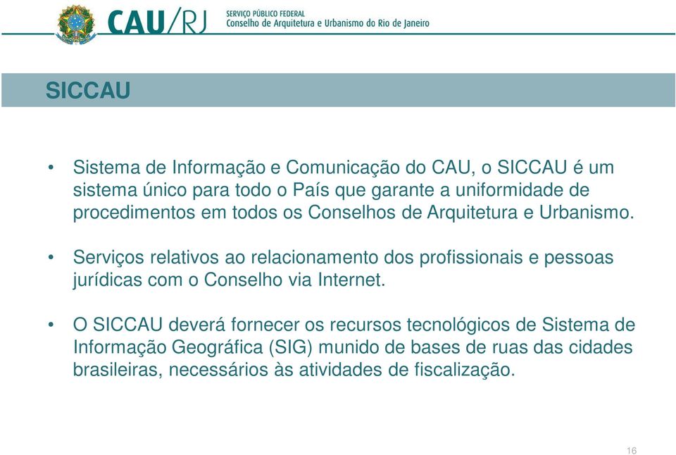 Serviços relativos ao relacionamento dos profissionais e pessoas jurídicas com o Conselho via Internet.