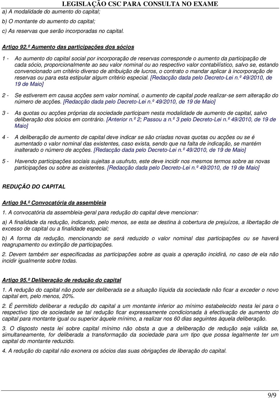 respectivo valor contabilístico, salvo se, estando convencionado um critério diverso de atribuição de lucros, o contrato o mandar aplicar à incorporação de reservas ou para esta estipular algum