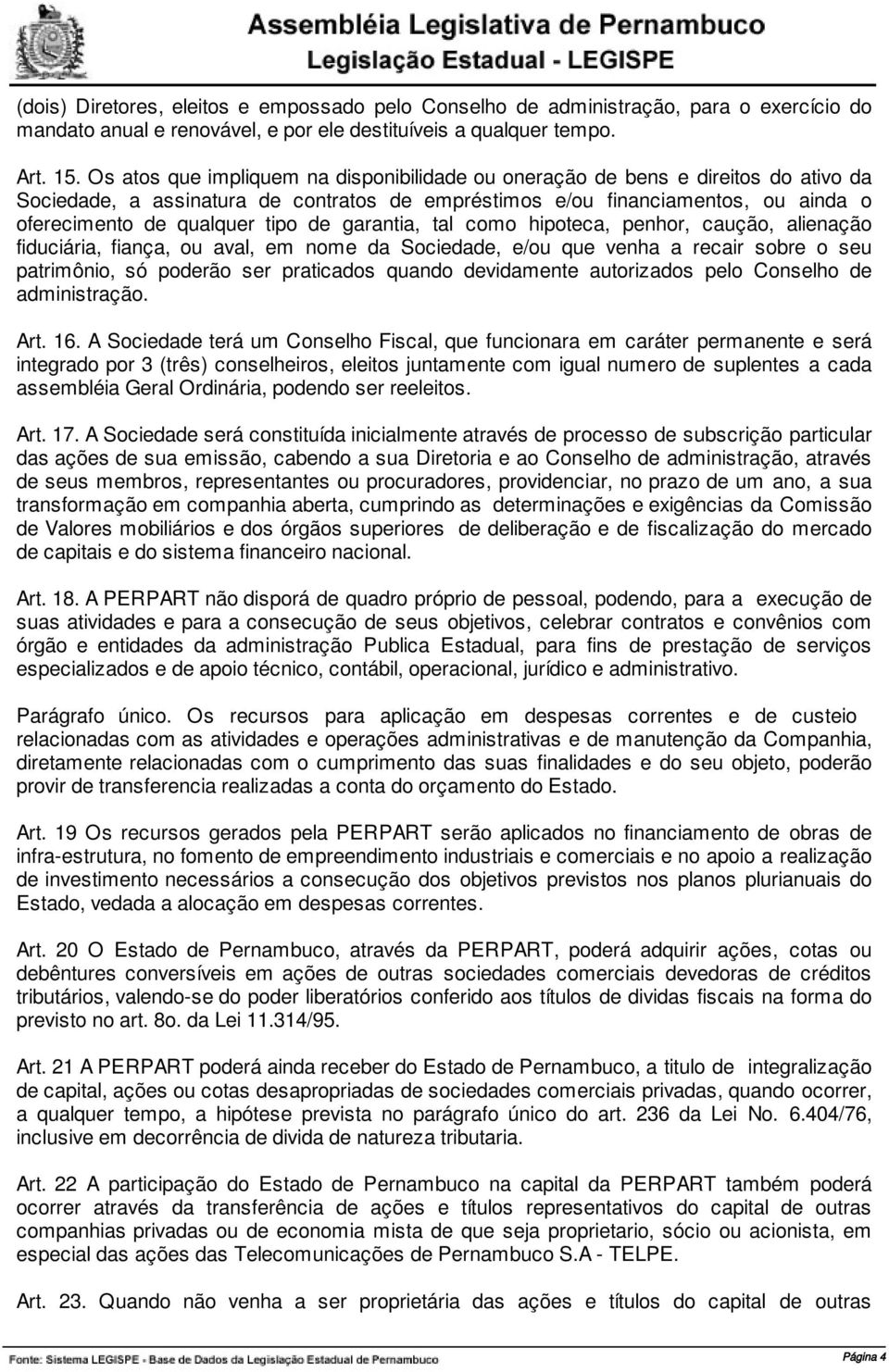 de garantia, tal como hipoteca, penhor, caução, alienação fiduciária, fiança, ou aval, em nome da Sociedade, e/ou que venha a recair sobre o seu patrimônio, só poderão ser praticados quando