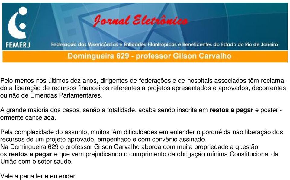 Pela complexidade do assunto, muitos têm dificuldades em entender o porquê da não liberação dos recursos de um projeto aprovado, empenhado e com convênio assinado.