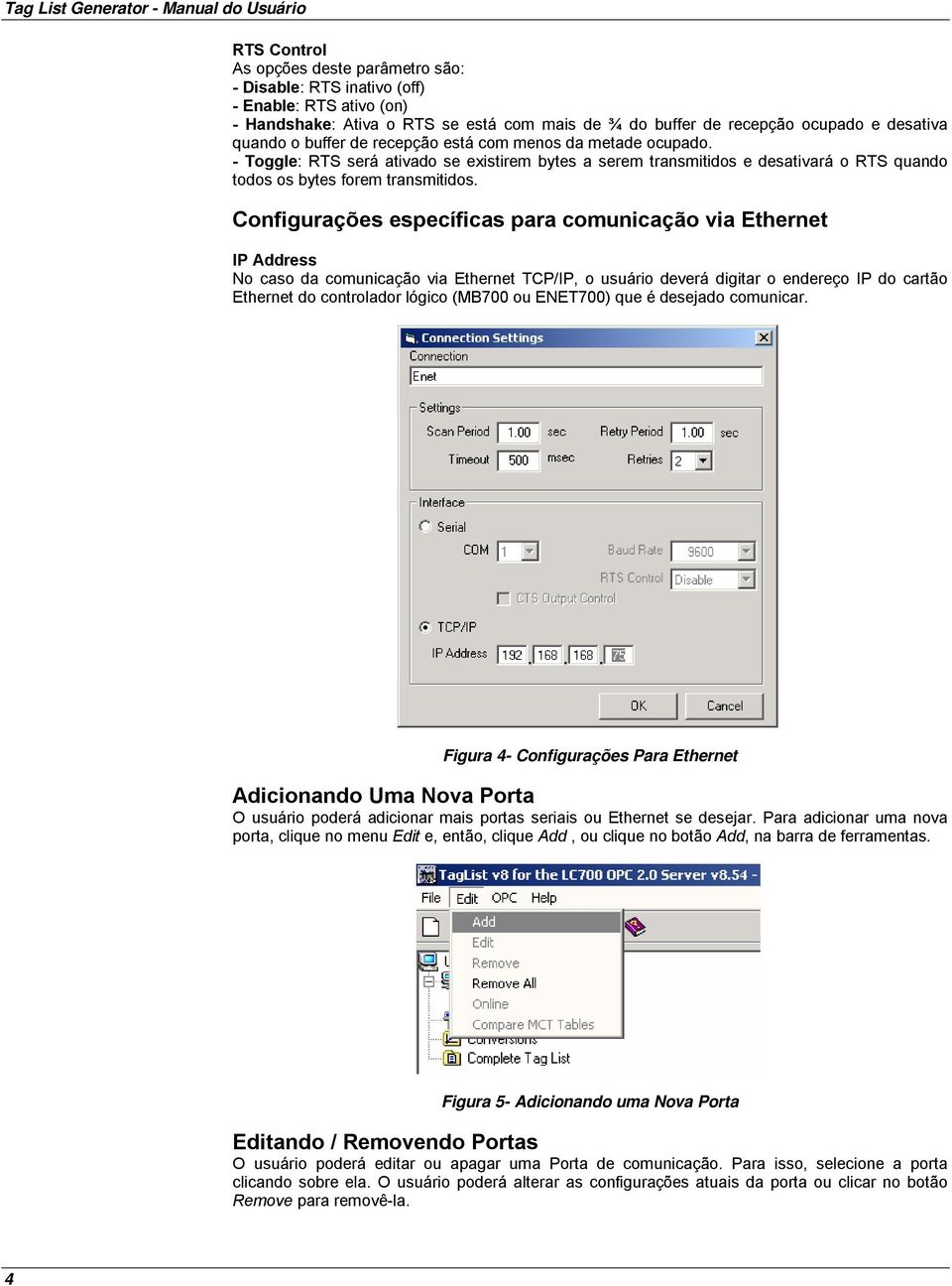 Configurações específicas para comunicação via Ethernet IP Address No caso da comunicação via Ethernet TCP/IP, o usuário deverá digitar o endereço IP do cartão Ethernet do controlador lógico (MB700