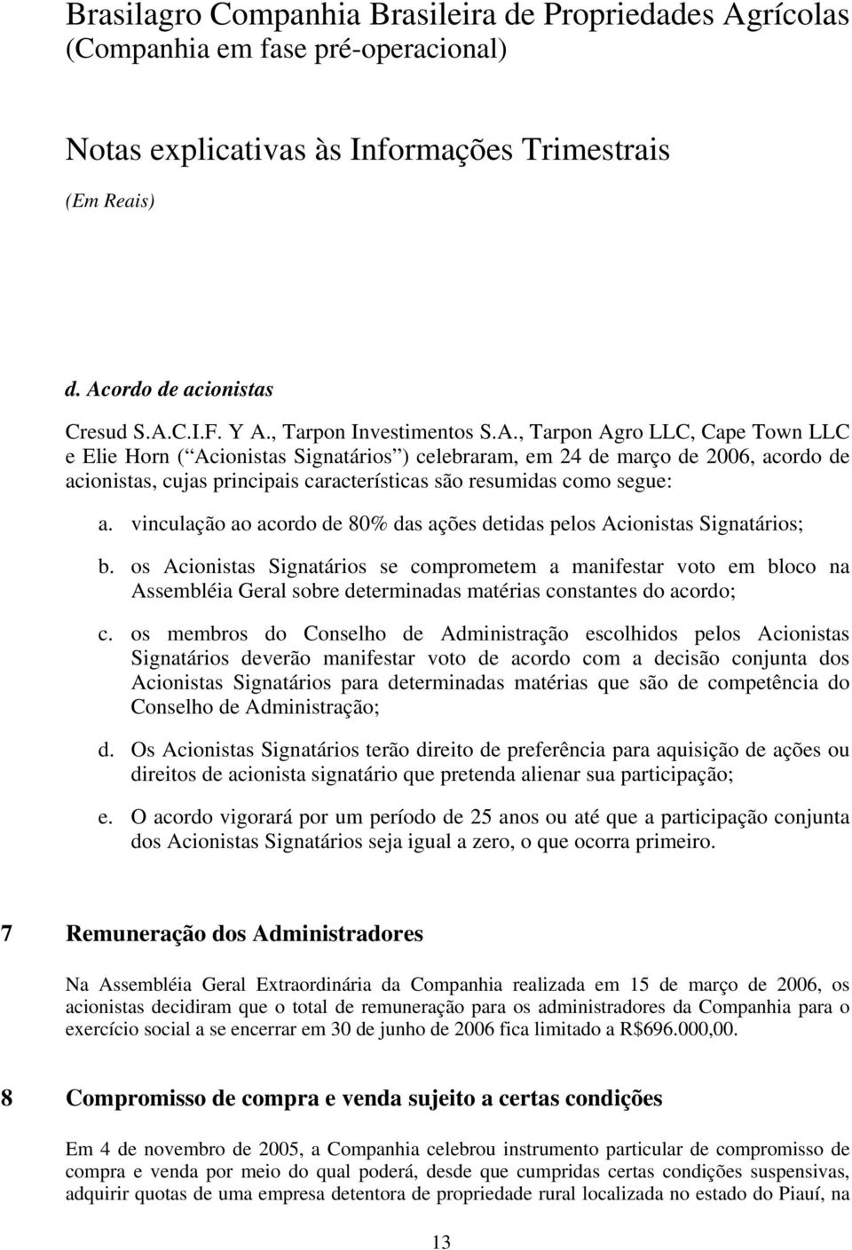 os Acionistas Signatários se comprometem a manifestar voto em bloco na Assembléia Geral sobre determinadas matérias constantes do acordo; c.