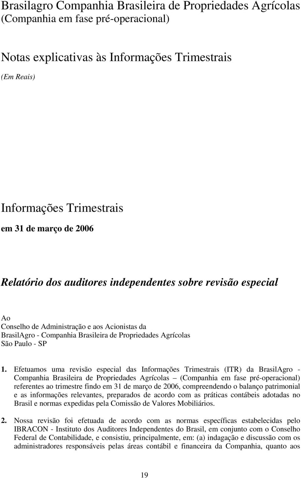 Efetuamos uma revisão especial das Informações Trimestrais (ITR) da BrasilAgro - Companhia Brasileira de Propriedades Agrícolas referentes ao trimestre findo em 31 de março de 26, compreendendo o