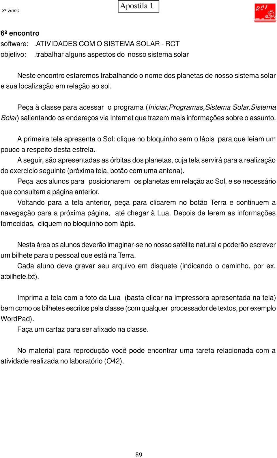 Peça à classe para acessar o programa (Iniciar,Programas,Sistema Solar,Sistema Solar) salientando os endereços via Internet que trazem mais informações sobre o assunto.