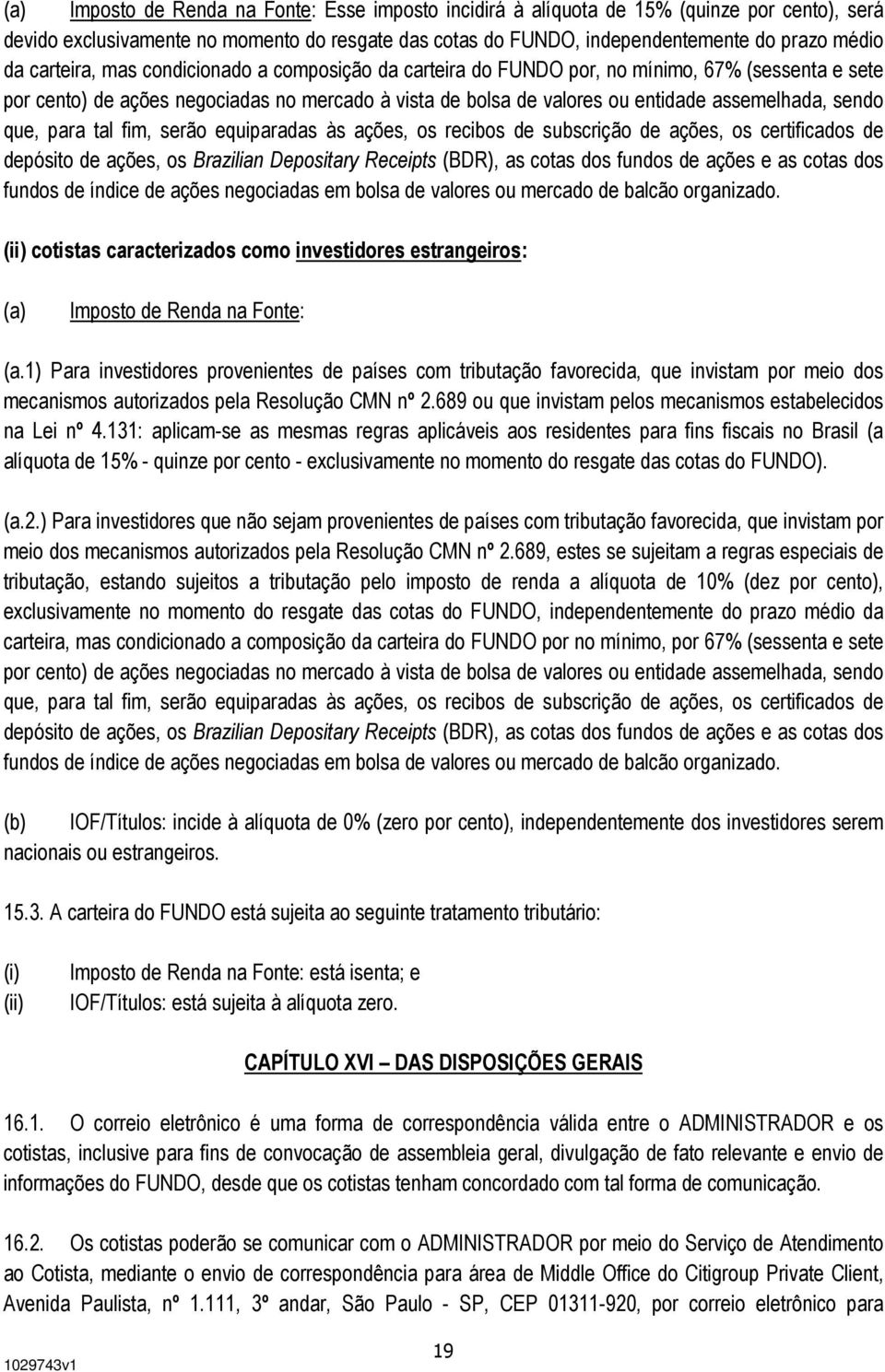 que, para tal fim, serão equiparadas às ações, os recibos de subscrição de ações, os certificados de depósito de ações, os Brazilian Depositary Receipts (BDR), as cotas dos fundos de ações e as cotas