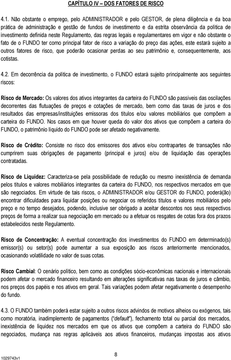 definida neste Regulamento, das regras legais e regulamentares em vigor e não obstante o fato de o FUNDO ter como principal fator de risco a variação do preço das ações, este estará sujeito a outros