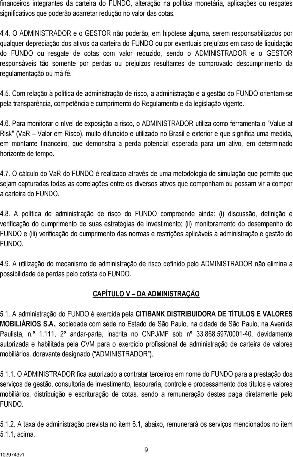 FUNDO ou resgate de cotas com valor reduzido, sendo o ADMINISTRADOR e o GESTOR responsáveis tão somente por perdas ou prejuízos resultantes de comprovado descumprimento da regulamentação ou má-fé. 4.