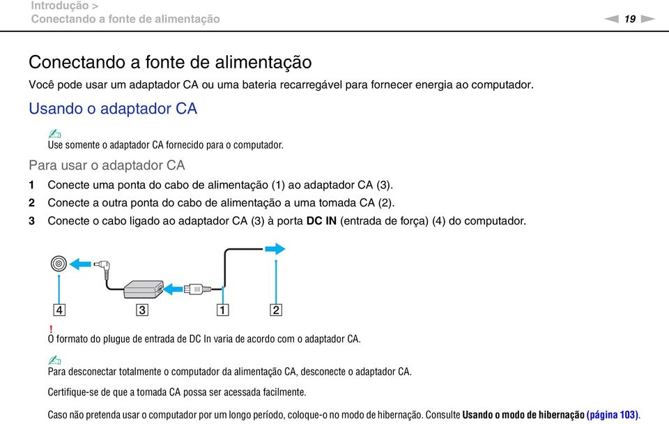 2 Conecte a outra ponta do cabo de alimentação a uma tomada CA (2). 3 Conecte o cabo ligado ao adaptador CA (3) à porta DC I (entrada de força) (4) do computador.