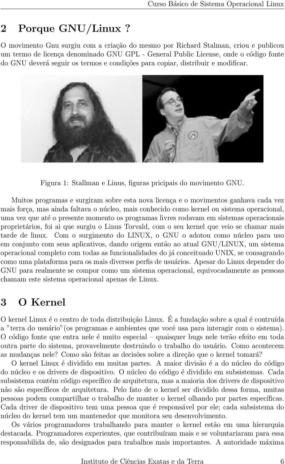 e condições para copiar, distribuir e modificar. Figura 1: Stallman e Linus, figuras pricipais do movimento GNU.