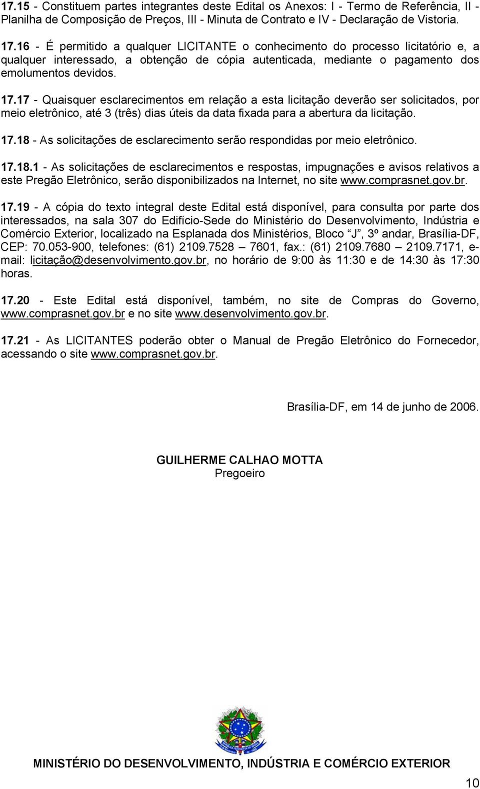 17 - Quaisquer esclarecimentos em relação a esta licitação deverão ser solicitados, por meio eletrônico, até 3 (três) dias úteis da data fixada para a abertura da licitação. 17.