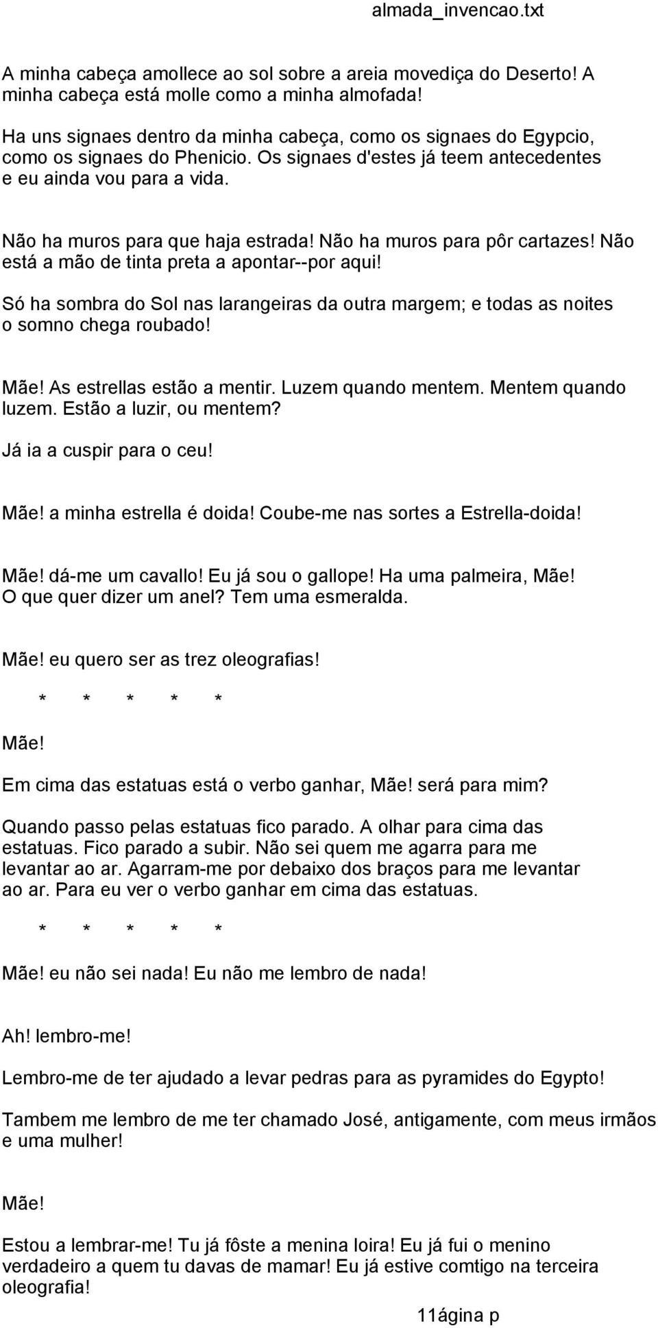 Não ha muros para pôr cartazes! Não está a mão de tinta preta a apontar--por aqui! Só ha sombra do Sol nas larangeiras da outra margem; e todas as noites o somno chega roubado! Mãe!