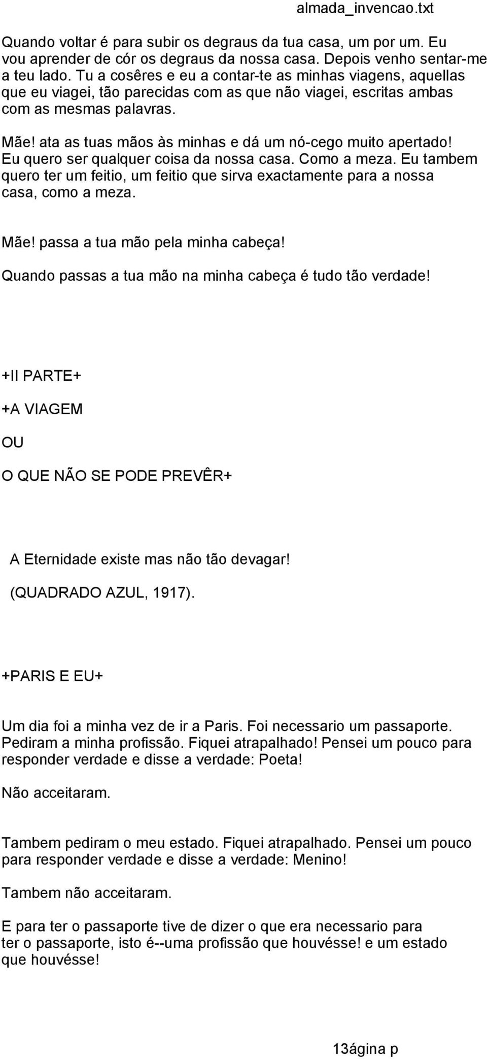 ata as tuas mãos às minhas e dá um nó-cego muito apertado! Eu quero ser qualquer coisa da nossa casa. Como a meza.