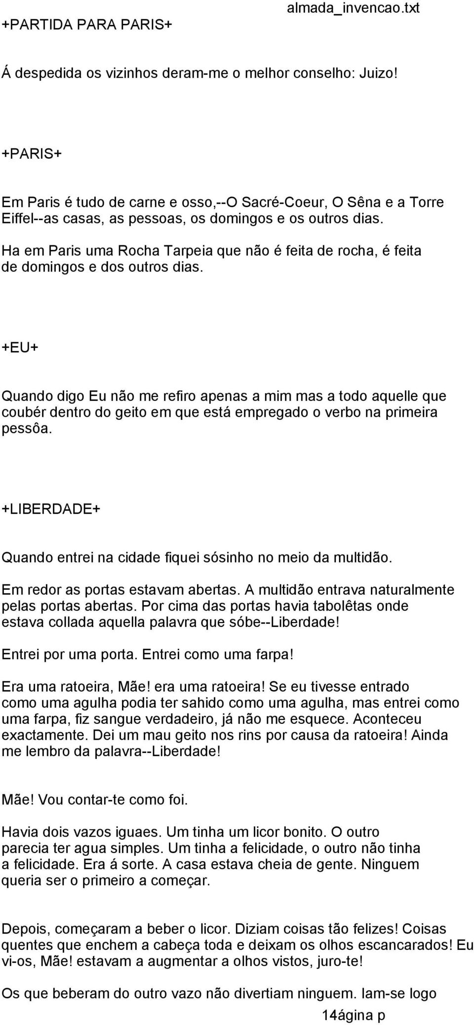 Ha em Paris uma Rocha Tarpeia que não é feita de rocha, é feita de domingos e dos outros dias.