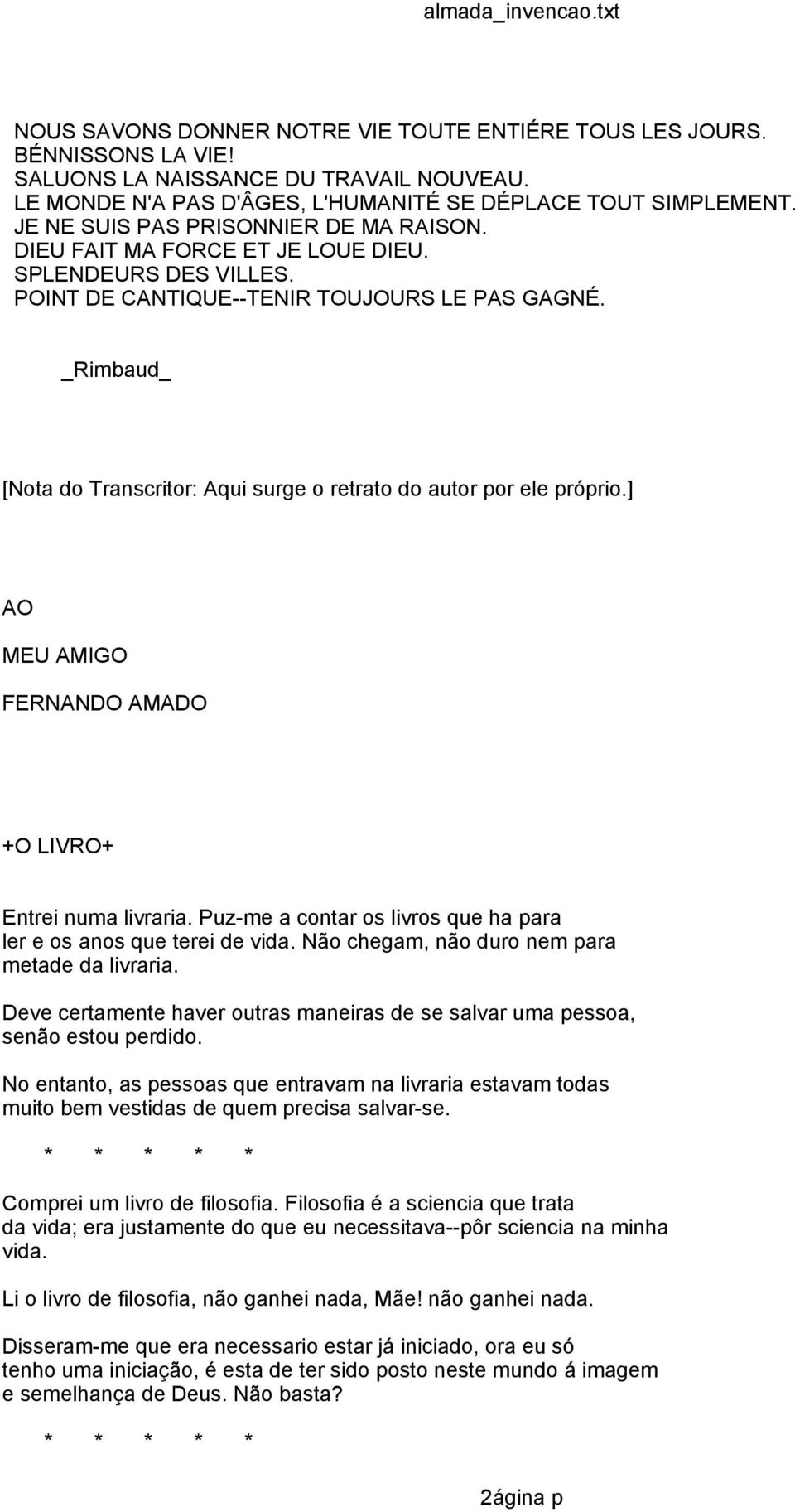 _Rimbaud_ [Nota do Transcritor: Aqui surge o retrato do autor por ele próprio.] AO MEU AMIGO FERNANDO AMADO +O LIVRO+ Entrei numa livraria.