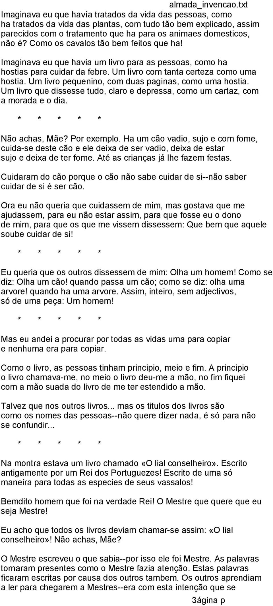 Um livro pequenino, com duas paginas, como uma hostia. Um livro que dissesse tudo, claro e depressa, como um cartaz, com a morada e o dia. Não achas, Mãe? Por exemplo.