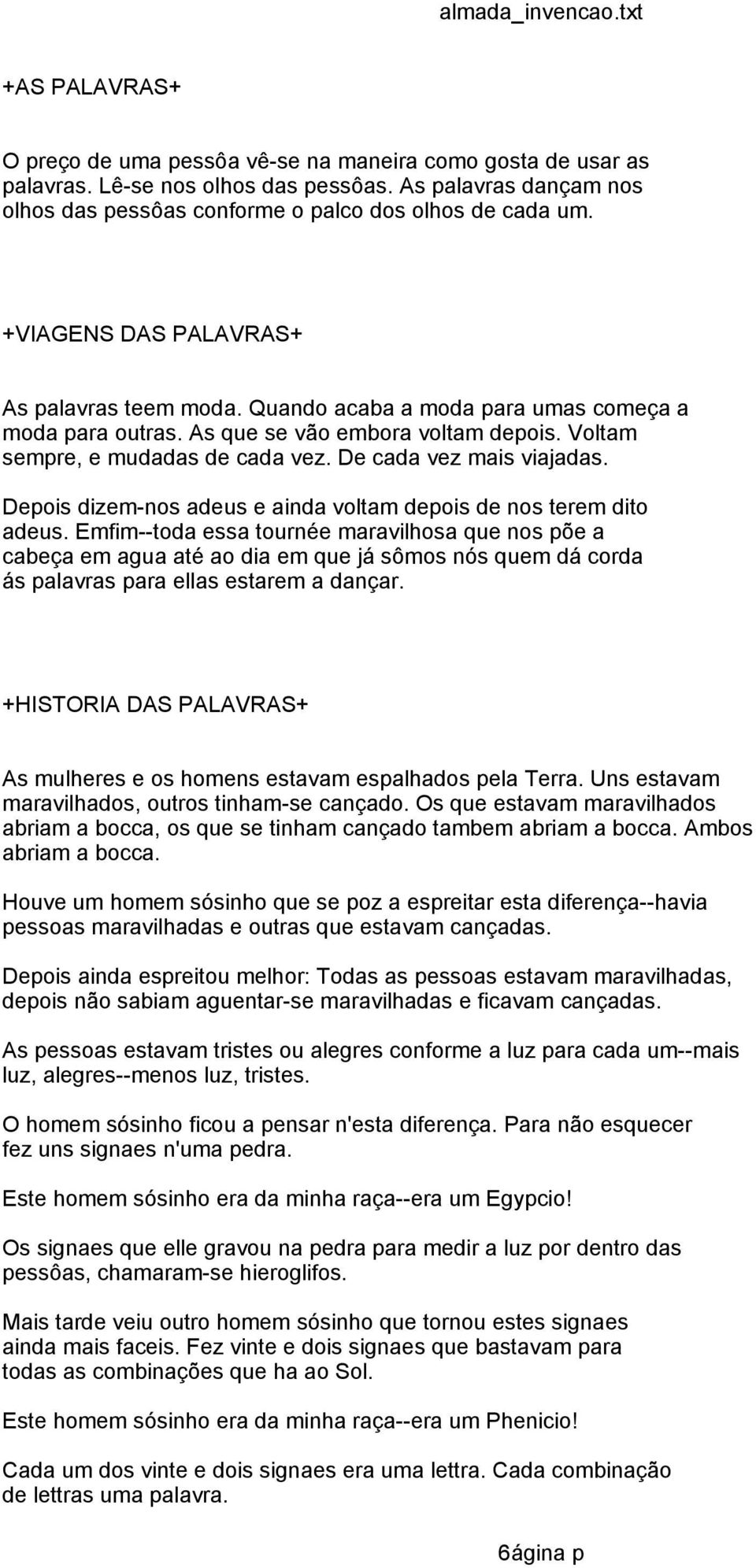 De cada vez mais viajadas. Depois dizem-nos adeus e ainda voltam depois de nos terem dito adeus.