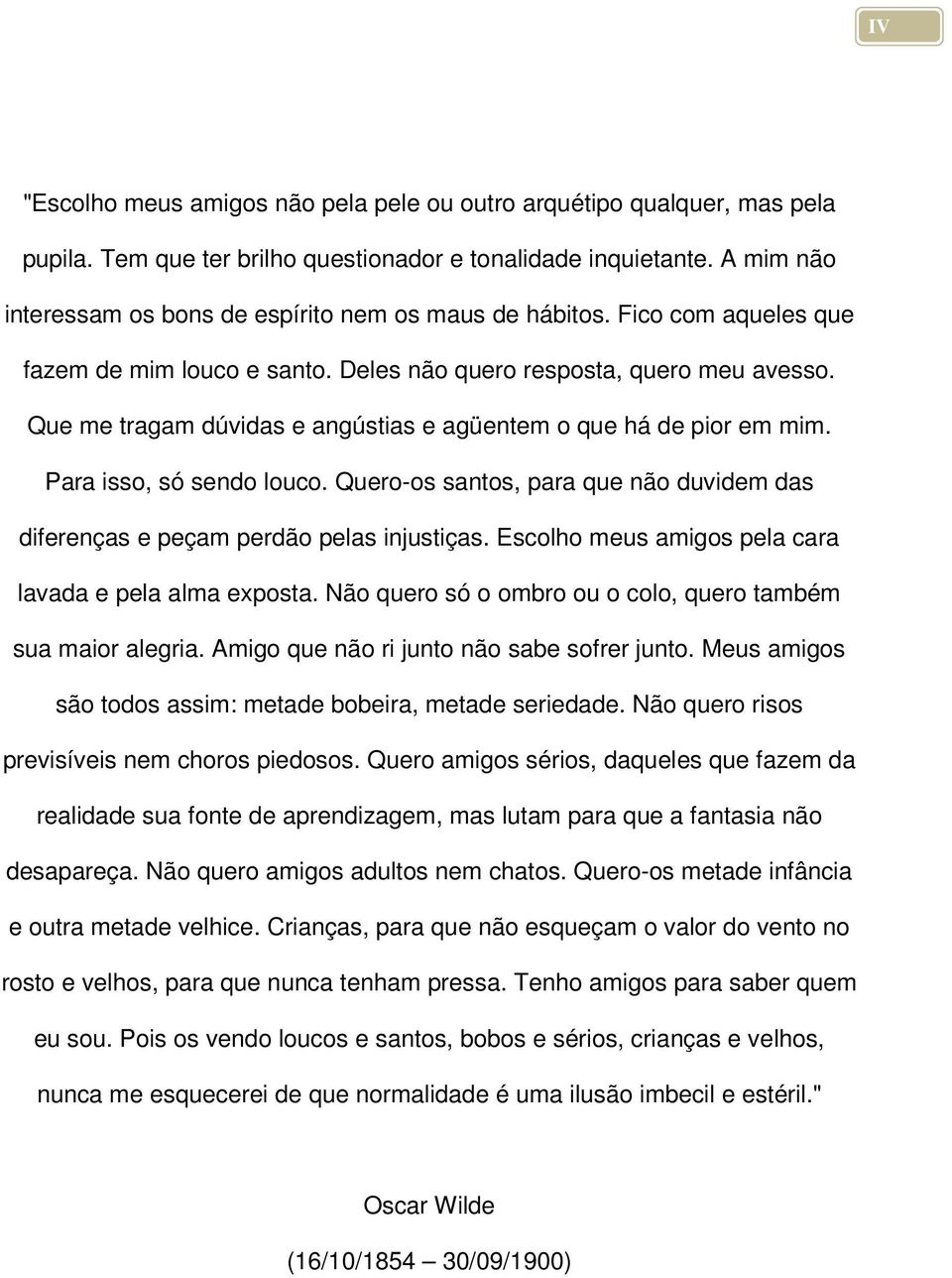 Quero-os sntos, pr que não duvidem ds diferençs e peçm perdão pels injustiçs. Escolho meus migos pel cr lvd e pel lm expost. Não quero só o omro ou o colo, quero tmém su mior legri.