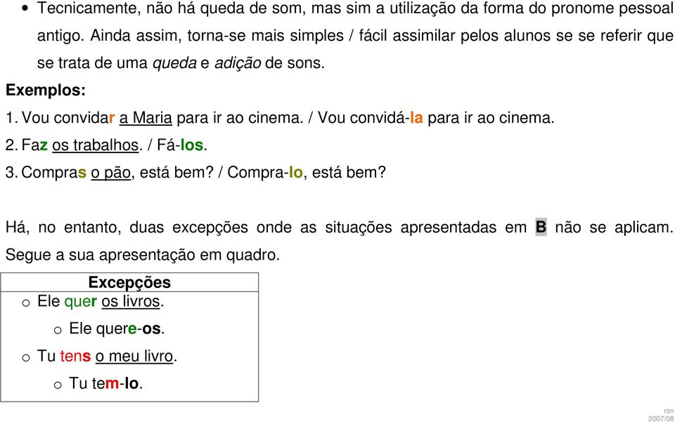 Vou convidar a Maria para ir ao cinema. / Vou convidá-la para ir ao cinema. 2. Faz os trabalhos. / Fá-los. 3. Compras o pão, está bem?