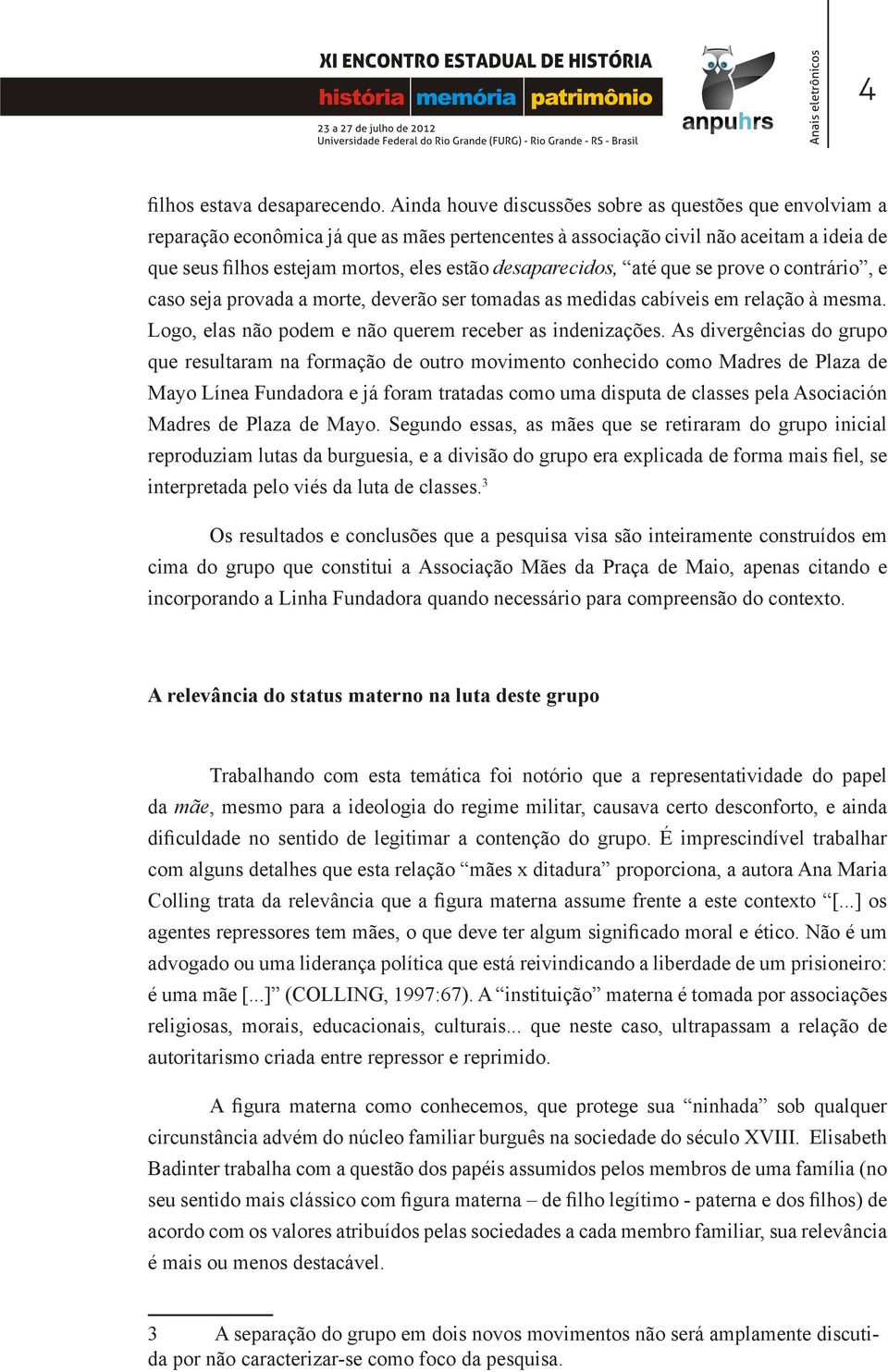 desaparecidos, até que se prove o contrário, e caso seja provada a morte, deverão ser tomadas as medidas cabíveis em relação à mesma. Logo, elas não podem e não querem receber as indenizações.