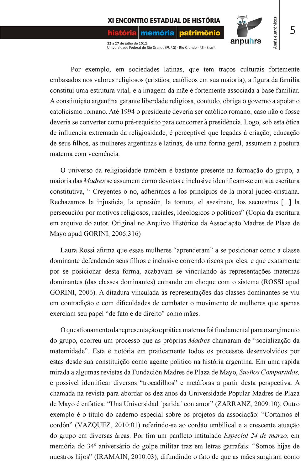 Até 1994 o presidente deveria ser católico romano, caso não o fosse deveria se converter como pré-requisito para concorrer à presidência.