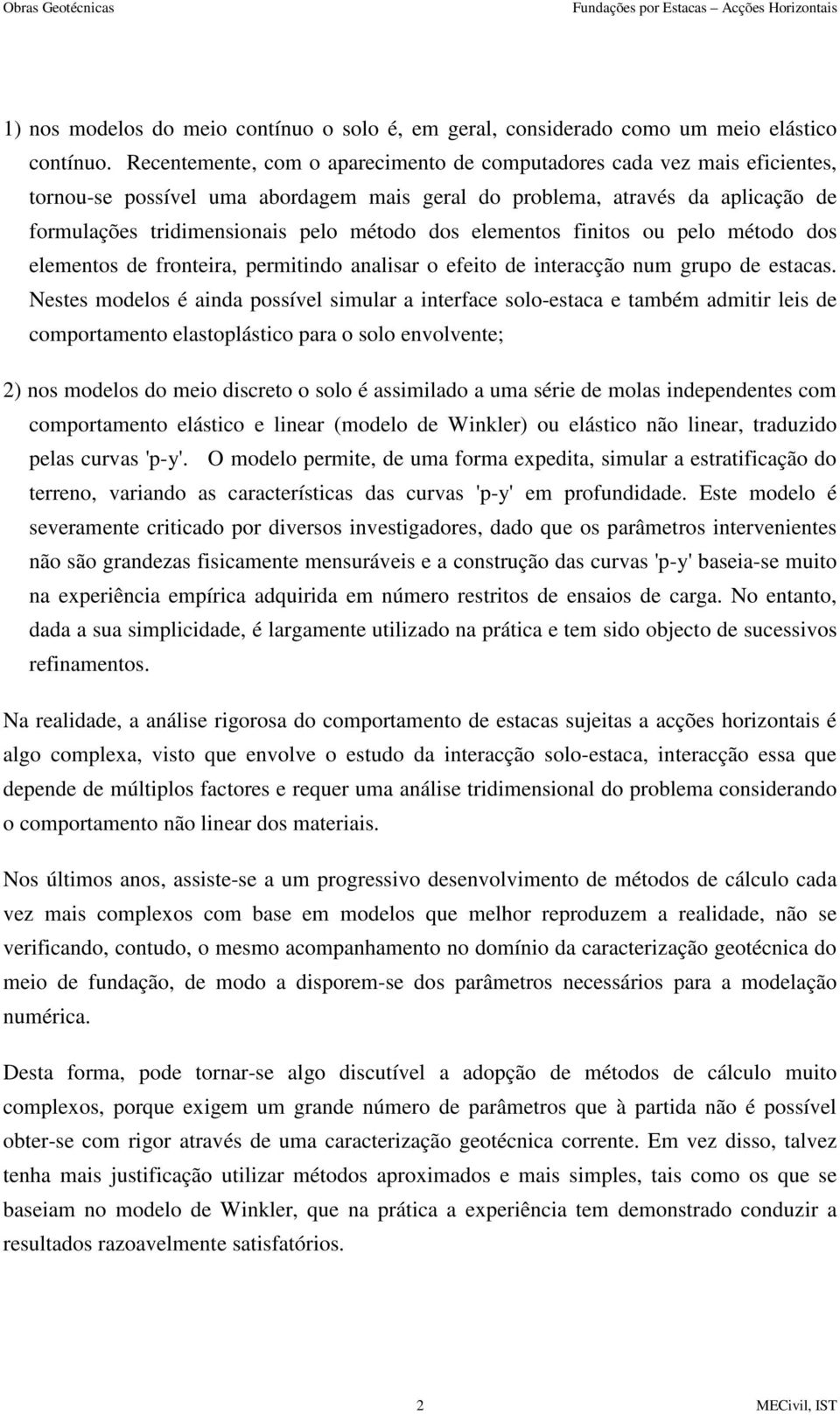 elementos finitos ou pelo método dos elementos de fronteira, permitindo analisar o efeito de interacção num grupo de estacas.