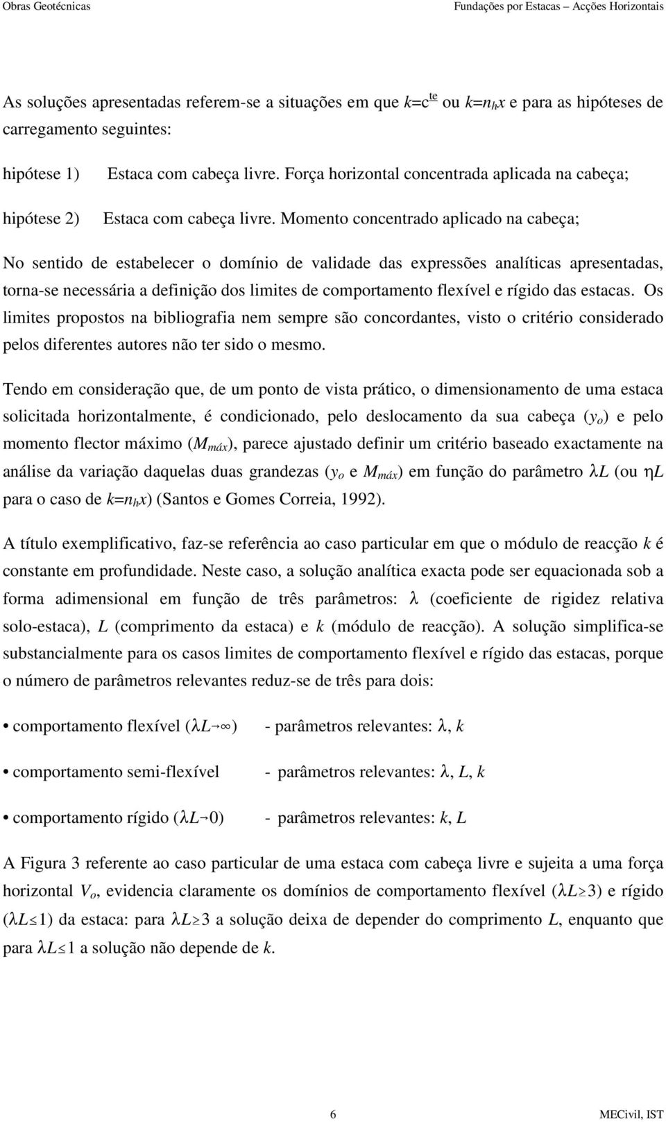 Momento concentrado aplicado na cabeça; No sentido de estabelecer o domínio de validade das expressões analíticas apresentadas, torna-se necessária a definição dos limites de comportamento flexível e