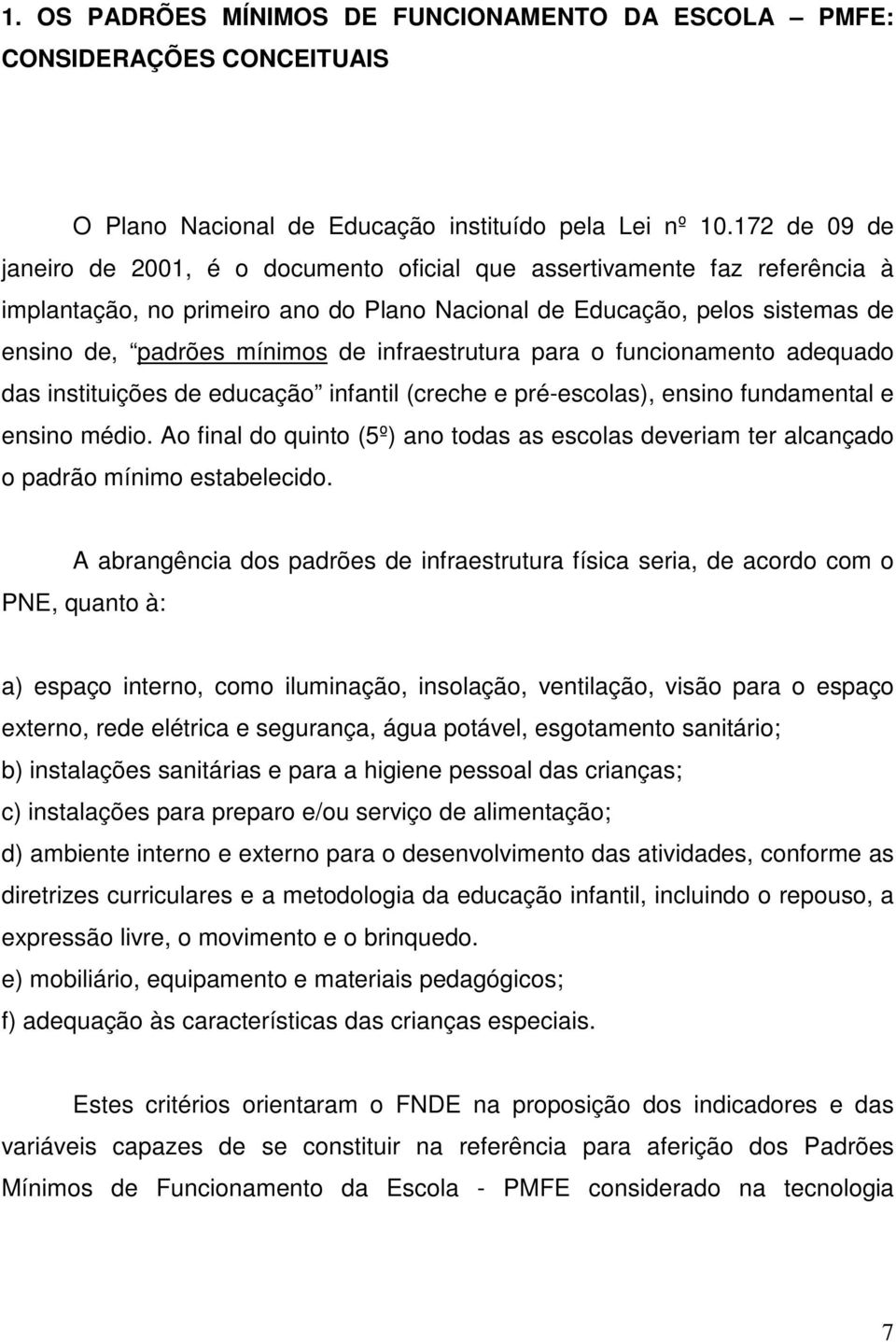 infraestrutura para o funcionamento adequado das instituições de educação infantil (creche e pré-escolas), ensino fundamental e ensino médio.