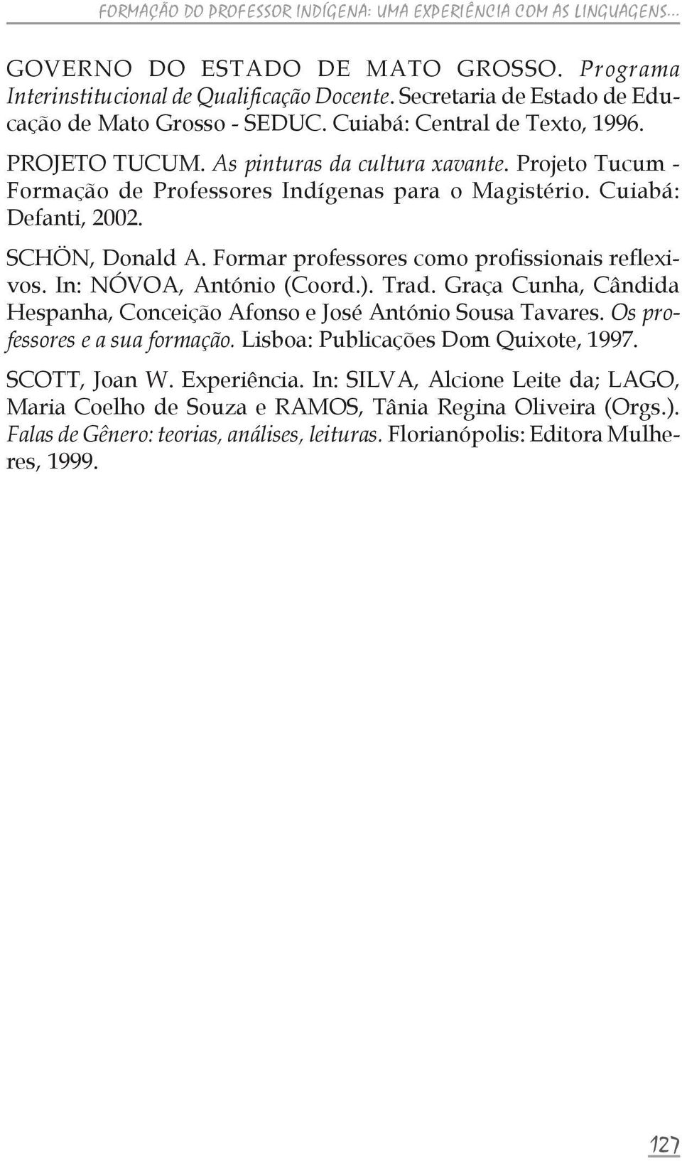 Projeto Tucum - Formação de Professores Indígenas para o Magistério. Cuiabá: Defanti, 2002. SCHÖN, Donald A. Formar professores como profissionais reflexivos. In: NÓVOA, António (Coord.). Trad.