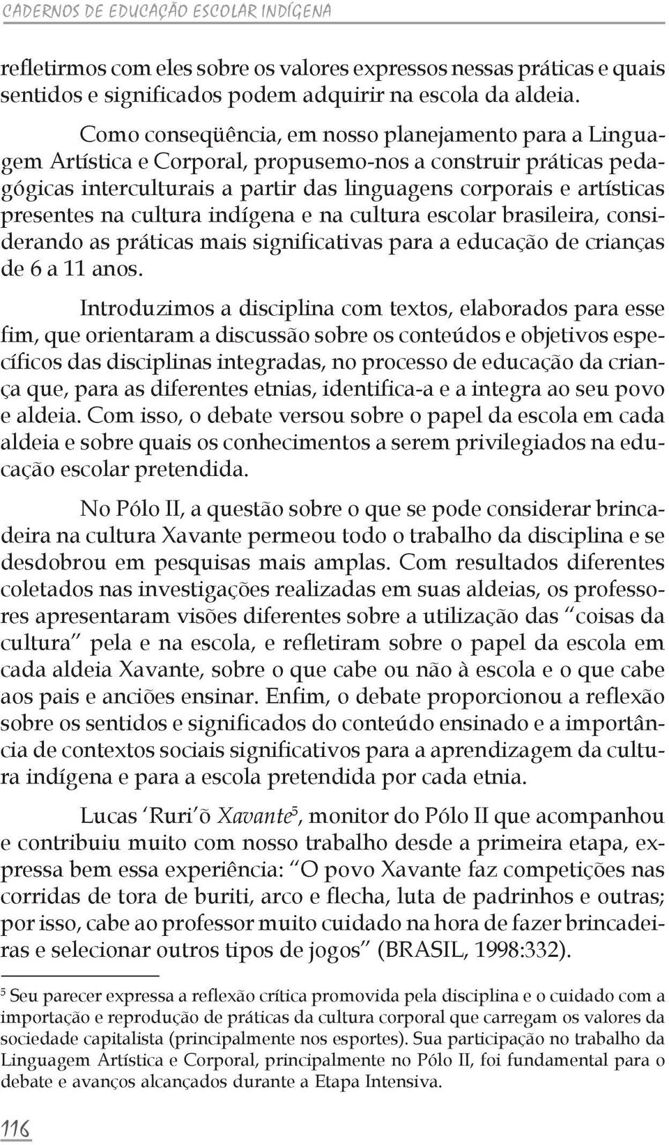 na cultura indígena e na cultura escolar brasileira, considerando as práticas mais significativas para a educação de crianças de 6 a 11 anos.