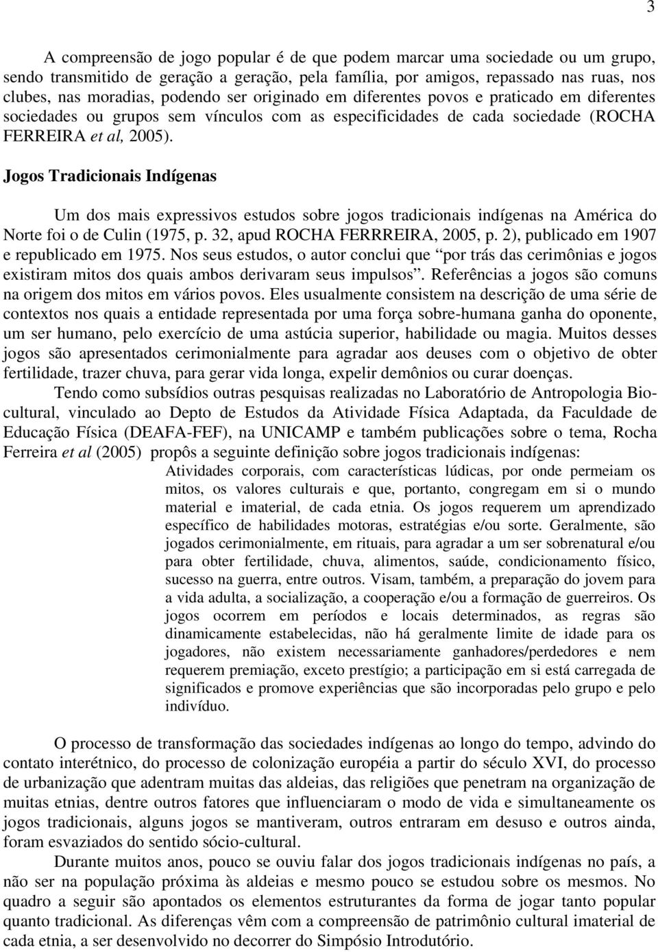 Jogos Tradicionais Indígenas Um dos mais expressivos estudos sobre jogos tradicionais indígenas na América do Norte foi o de Culin (1975, p. 32, apud ROCHA FERRREIRA, 2005, p.