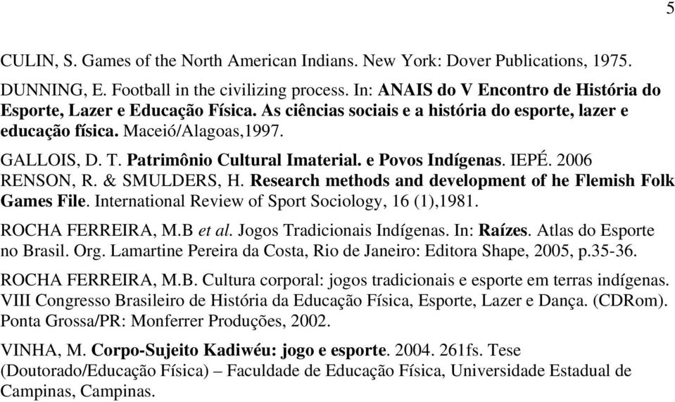 Patrimônio Cultural Imaterial. e Povos Indígenas. IEPÉ. 2006 RENSON, R. & SMULDERS, H. Research methods and development of he Flemish Folk Games File.
