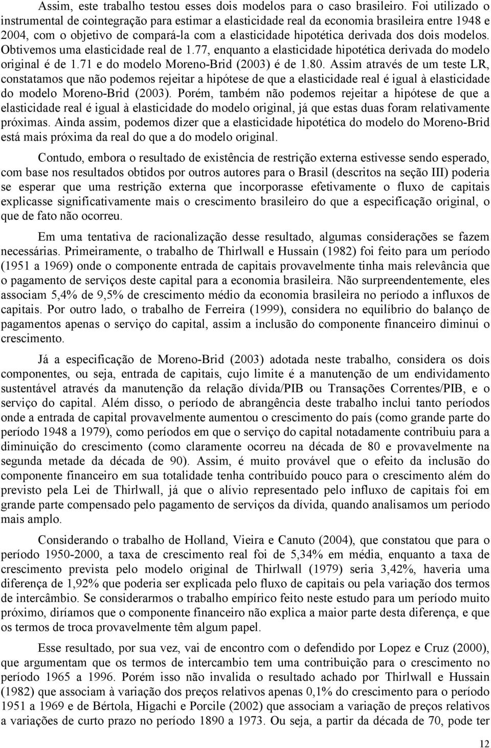 modelos. Obtivemos uma elasticidade real de 1.77, enquanto a elasticidade hipotética derivada do modelo original é de 1.71 e do modelo Moreno-Brid (2003) é de 1.80.