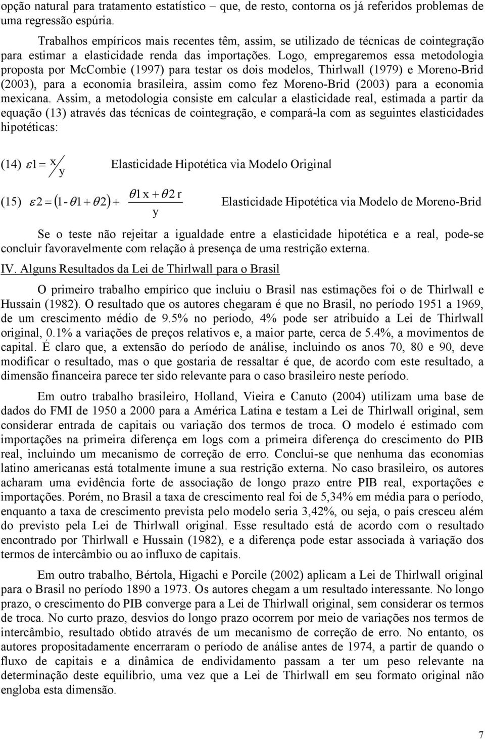 Logo, empregaremos essa metodologia proposta por McCombie (1997) para testar os dois modelos, Thirlwall (1979) e Moreno-Brid (2003), para a economia brasileira, assim como fez Moreno-Brid (2003) para