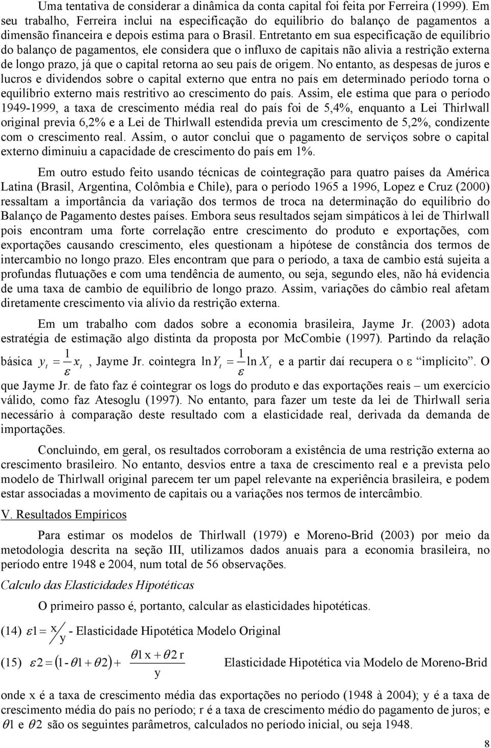 Entretanto em sua especificação de equilíbrio do balanço de pagamentos, ele considera que o influxo de capitais não alivia a restrição externa de longo prazo, já que o capital retorna ao seu país de