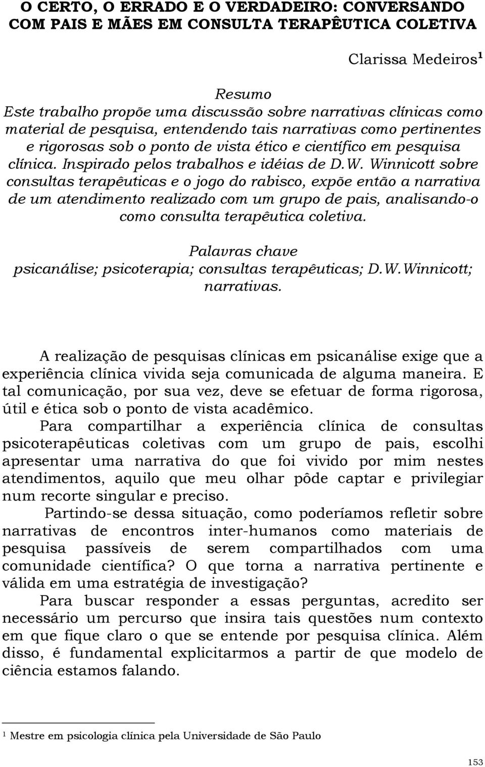 Winnicott sobre consultas terapêuticas e o jogo do rabisco, expõe então a narrativa de um atendimento realizado com um grupo de pais, analisando-o como consulta terapêutica coletiva.