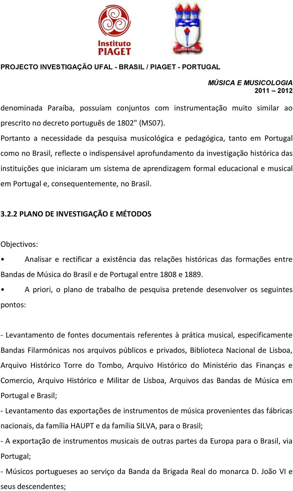 sistema de aprendizagem formal educacional e musical em Portugal e, consequentemente, no Brasil. 3.2.